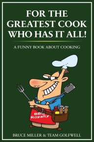 Title: For the Greatest Cook Who Has It All: A Funny Book About Cooking, Author: Bruce Miller