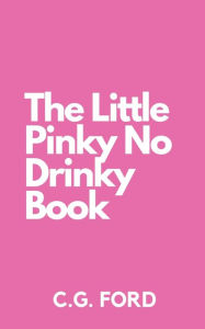 Title: The Little Pinky No Drinky Book, Author: C G Ford