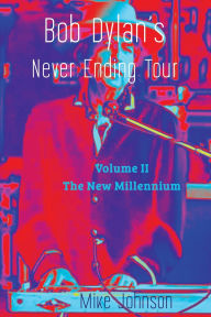 Title: Bob Dylan's Never Ending Tour: Volume II The New Millennium, Author: Mike Johnson