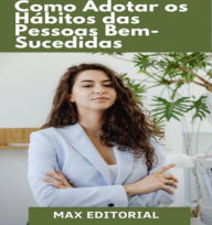 Title: Como Adotar os Hábitos das pessoas Bem-Sucedidas, Author: MAX EDITORIAL