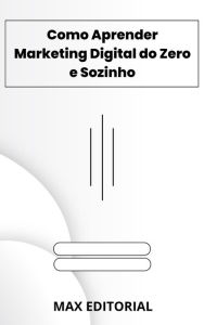 Title: Como Aprender Marketing Digital do Zero e Sozinho, Author: MAX EDITORIAL