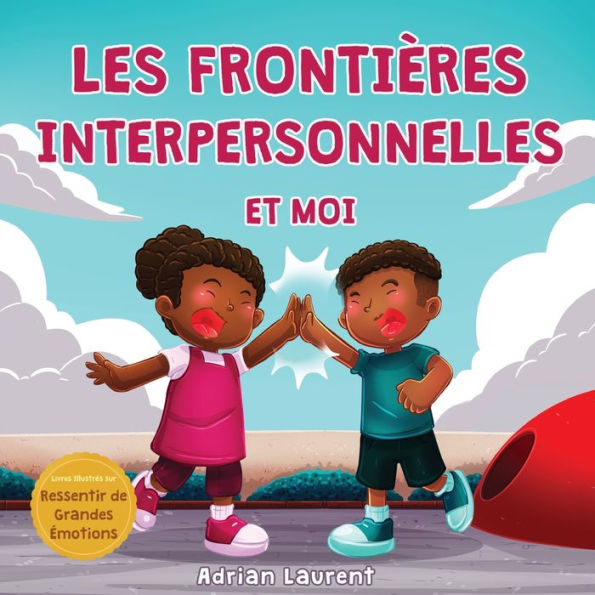 Les frontières interpersonnelles et moi: Livre de sécurité corporelle pour les enfants à propos de l'espace personnel, les bulles corps, le respect et le consentement et les parties intimes