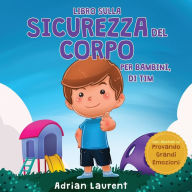 Title: Libro sulla sicurezza del corpo per bambini, di Tim: Imparare attraverso la storia a conoscere i cerchi della sicurezza, le parti intime, la fiducia e le bolle dello spazio personale, Author: Adrian Laurent