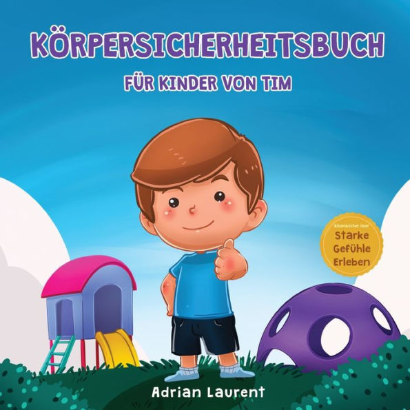 Körpersicherheitsbuch für Kinder von Tim: Erfahren Sie durch eine Geschichte etwas über Sicherheitskreise, Intimbereiche, Selbstvertrauen, angemessene Berührungen, und Einwilligung