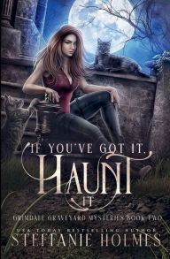 Title: If You've Got It, Haunt It: A kooky, spooky paranormal romance, Author: Steffanie Holmes