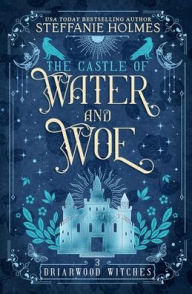 Title: The Castle of Water and Woe, Author: Steffanie Holmes