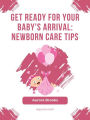 Get Ready for Your Baby's Arrival- Newborn Care Tips