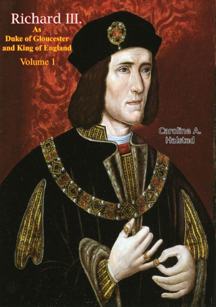 Richard III. As Duke of Gloucester and King of England Vol. I by ...