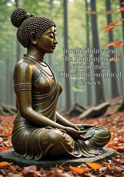 Intelligibility and the Philosophy of Nothingness: Three Philosophical Essays