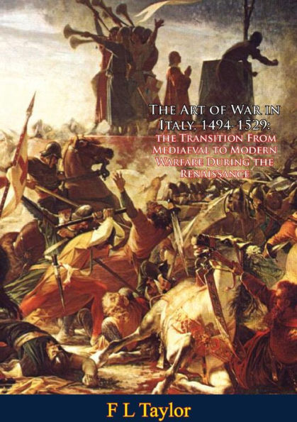 The Art of War in Italy, 1494-1529: the Transition From Mediaeval to Modern Warfare During the Renaissance