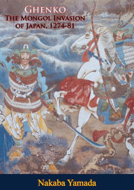 Title: Ghenko: The Mongol Invasion of Japan, 1274-81, Author: Nakaba Yamada