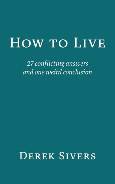 How to Live: 27 conflicting answers and one weird conclusion
