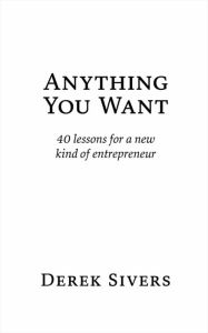 Title: Anything You Want: 40 lessons for a new kind of entrepreneur, Author: Derek Sivers