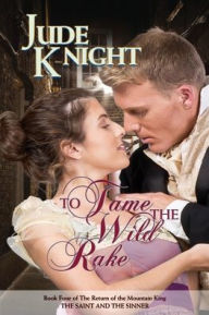 Title: To Tame the Wild Rake: The Saint and the Sinner, Author: Jude Knight