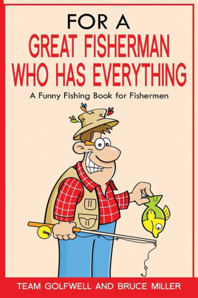 For a Great Fisherman Who Has Everything: A Funny Fishing Book For Fishermen