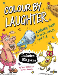Title: Colour by Laughter: A Colouring Book for Little Jokers aged 4-8, Author: Tom E. Moffatt