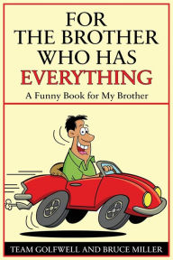 Title: For a Brother Who Has Everything: A Funny Book for My Brother, Author: Bruce Miller