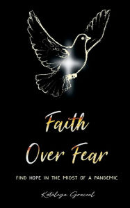 Title: Faith Over Fear: Find Hope in the Midst of a Pandemic, Author: Kataleya Graceal