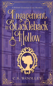 Title: Engagement in Stickleback Hollow: A British Victorian Cozy Mystery, Author: C S Woolley