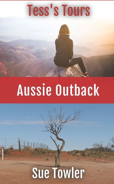 Tess's Tours - AUSSIE OUTBACK: A true story of an adventurous trek through the Outback with a group of Kiwi Senior Citizens