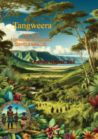 Title: Tangweera: Life and Adventures Among Gentle Savages, Author: Charles Napier Bell