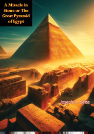 Title: A Miracle in Stone or The Great Pyramid of Egypt, Author: Joseph A. Seiss