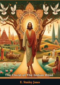 Title: The Christ of The Indian Road, Author: E. Stanley Jones