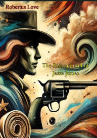 Title: The Rise and Fall of Jesse James, Author: Robertus Love