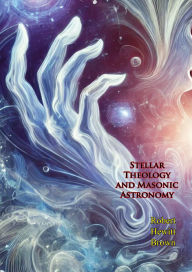 Title: Stellar Theology and Masonic Astronomy, Author: Robert Hewitt Brown