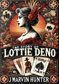 Title: The Story of Lottie Deno: Her Life and Times;: The Story of the Mysterious Aristocrat Who Became a Lady Gambler and Female Daredevil, Author: J Marvin Hunter