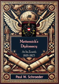 Title: Metternich's Diplomacy at its Zenith, 1820-1823, Author: Paul W. Schroeder