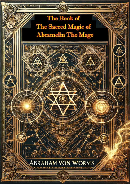 The Book of The Sacred Magic of Abramelin The Mage by Abraham von Worms ...