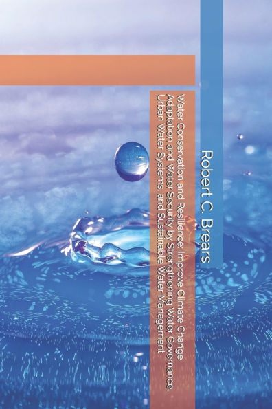 Water Conservation and Resilience: Improve Climate Change Adaptation and Water Security by Strengthening Water Governance, Urban Water Systems, and Sustainable Water Management