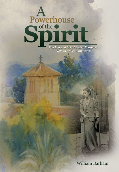A Powerhouse of the Spirit: The Life and Art of Sister Margaret Watson of Grahamstown