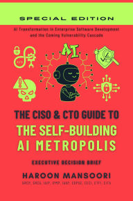 Title: The CISO & CTO Guide to The Self-Building AI Metropolis: Secure AI Transformation in Enterprise Software Development and the Coming Vulnerability Cascade, Author: Haroon Mansoori