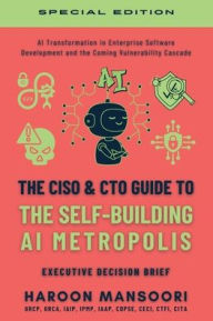 Title: The CISO & CTO Guide to The Self-Building AI Metropolis, Author: Haroon Mansoori
