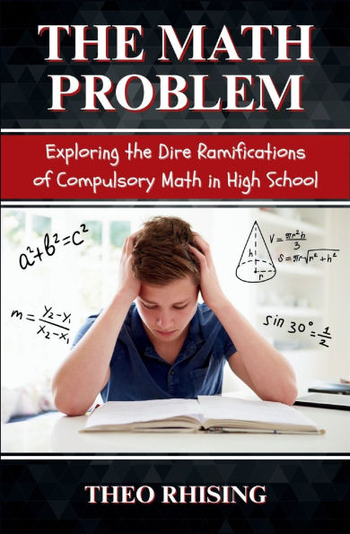 The Math Problem: Exploring the Dire Ramifications of Compulsory Math in High School and How It Is a Tool for Control and Compliance, Not Empowerment