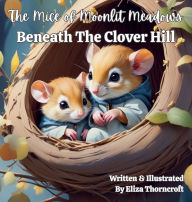 Title: The Mice of Moonlit Meadows Beneath the Clover Hill, Author: Eliza Thorncroft