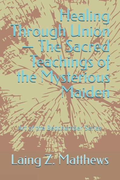 Healing Through Union - The Sacred Teachings of the Mysterious Maiden