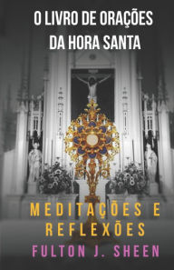 Title: O Livro de Oraï¿½ï¿½es Da Hora Santa: Meditaï¿½ï¿½es E Reflexï¿½es, Author: Ana Isabel Smith