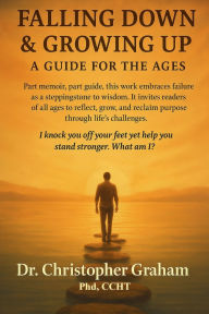 Title: Falling Down, Growing Up: A Guide for the Ages, Author: Christopher Graham Phd Ccht