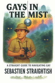 Title: Gays in the Mist: A Straight Guide for Navigating Gay, Author: Sebastien Straightish