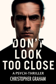 Title: DON'T LOOK TOO CLOSE: A Psych-Thriller, Author: Christopher Graham
