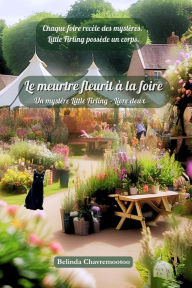 Title: Le meurtre fleurit ï¿½ la foire: Chaque foire recï¿½le des mystï¿½res. Little Firling possï¿½de un corps., Author: Belinda Chavremootoo