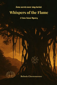 Title: Whispers of the Flame: A Haunting Mystery of Creole Folklore, Fire Spirits, and Blood Debt, Author: Belinda Chavremootoo