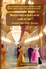 Title: Meurtre sous le lustre de la salle de bal: Les secrets brillent. La vï¿½ritï¿½ ï¿½clate. Et ï¿½ Little Firling, mï¿½me les hï¿½ritages ont des rancunes., Author: Belinda Chavremootoo