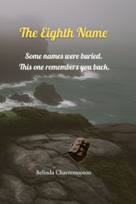 Title: The Eighth Name: When memory is forbidden, truth becomes dangerous., Author: Belinda Chavremootoo
