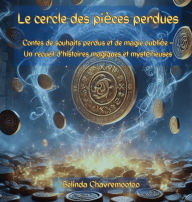 Title: Le cercle des piï¿½ces perdues: Contes magiques de souhaits, de chuchotements et de mondes oubliï¿½s, Author: Belinda Chavremootoo