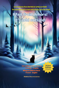 Title: Il fait froid dehors! - It's cold outside! (Édition bilingue / Bilingual Edition): A bilingual cat adventure and forest animal story for kids / Une aventure de chat bilingue et une histoire d'animaux de la forêt pour les enfants, Author: Belinda Chavremootoo