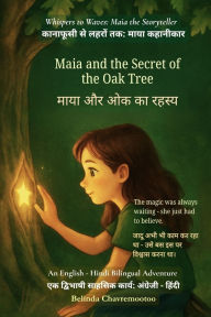 Title: Maia and the Secret of the Oak Tree (An English - Hindi Bilingual Adventure): A gentle tale of courage, discovery, and the magic within us all, Author: Belinda Chavremootoo